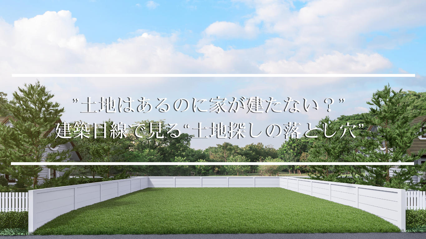 ”土地はあるのに家が建たない？” 建築目線で見る“土地探しの落とし穴”