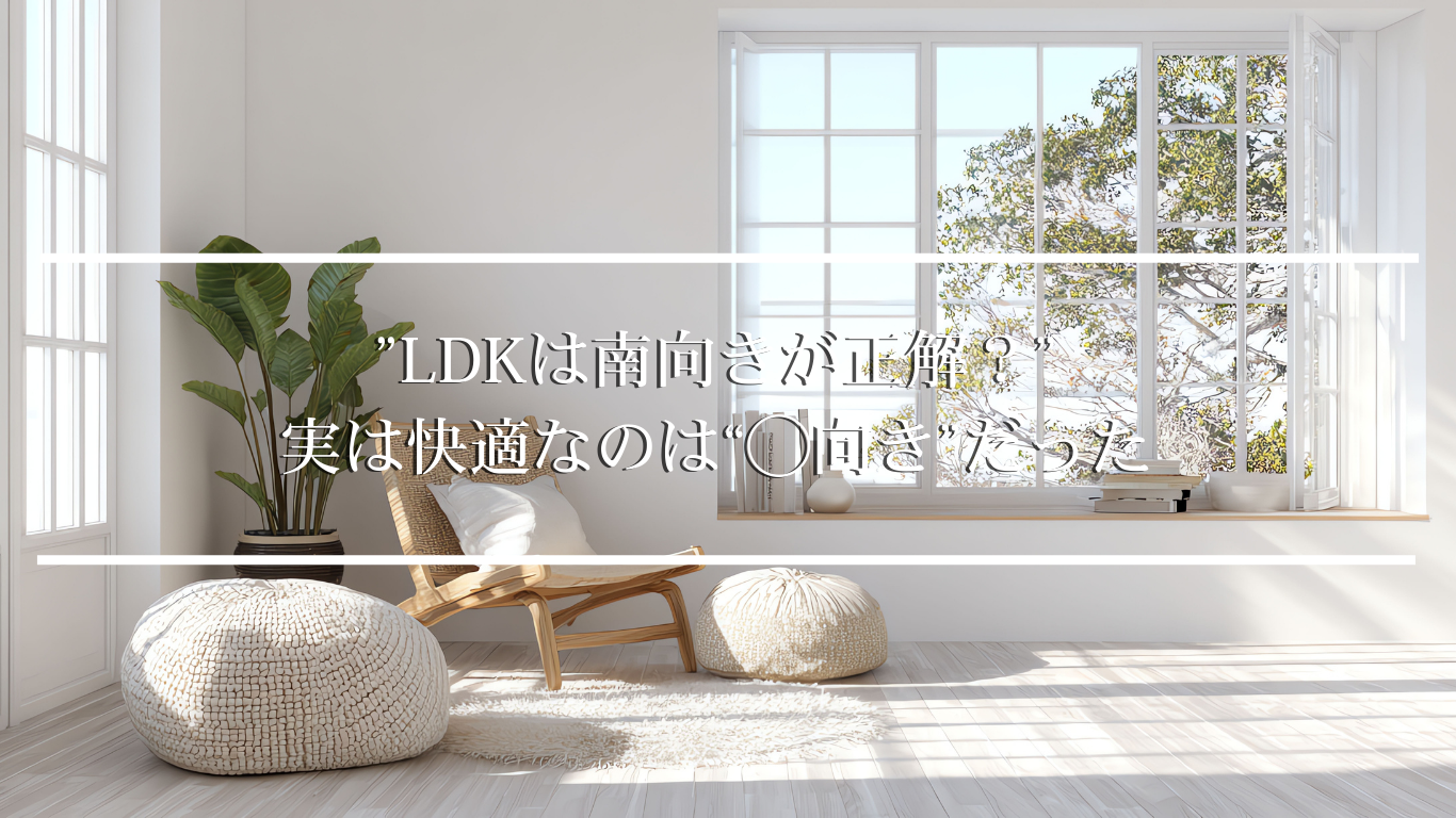 ”LDKは南向きが正解？” 実は快適なのは“◯向き”だった