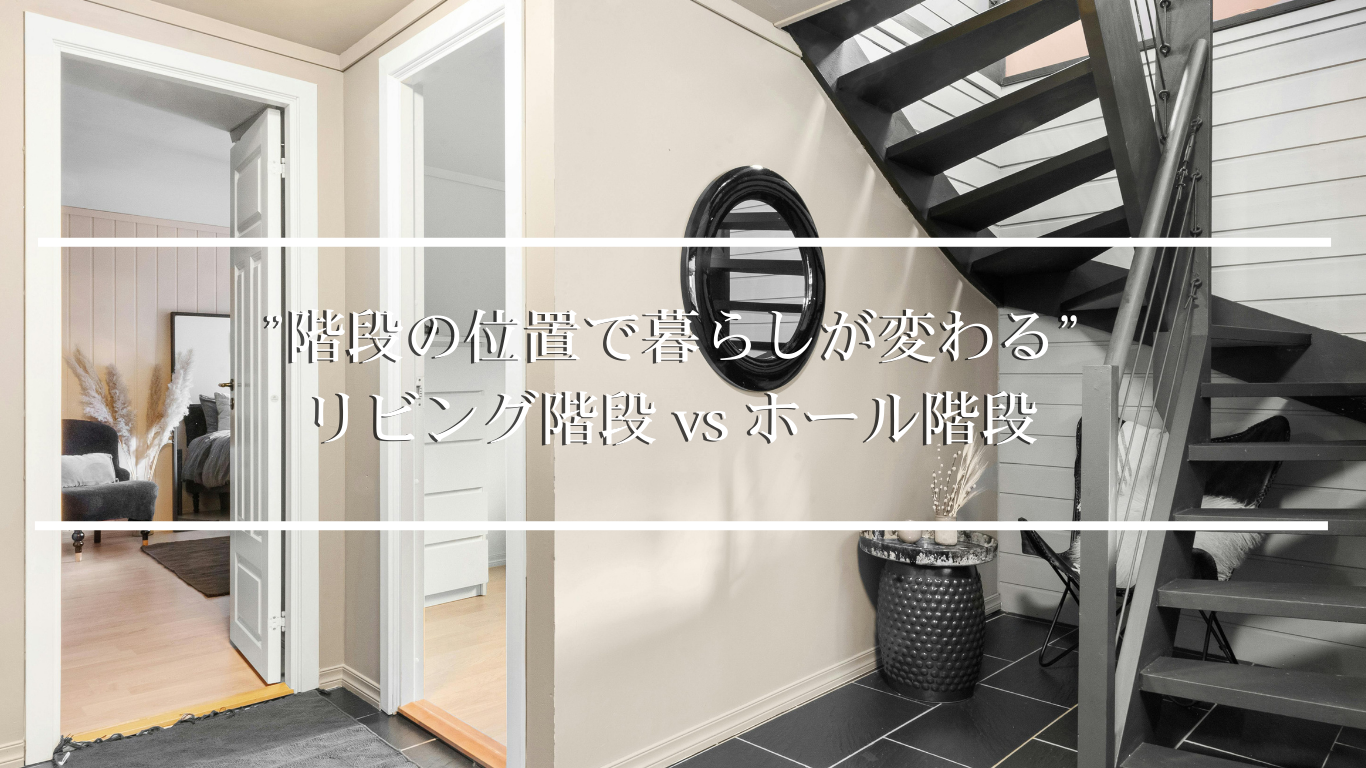 ”階段の位置で暮らしが変わる” リビング階段 vs ホール階段